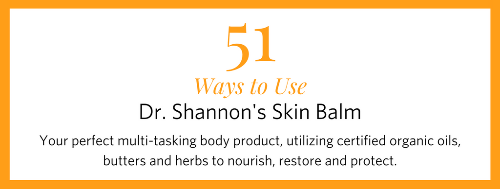 51 Uses for Dr. Shannon's Organic Skin Balm