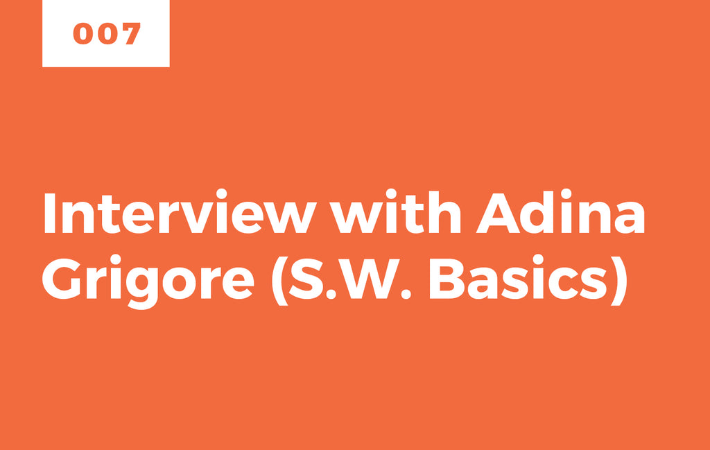 Episode 7: Interview with Adina Grigore of S.W. Basics